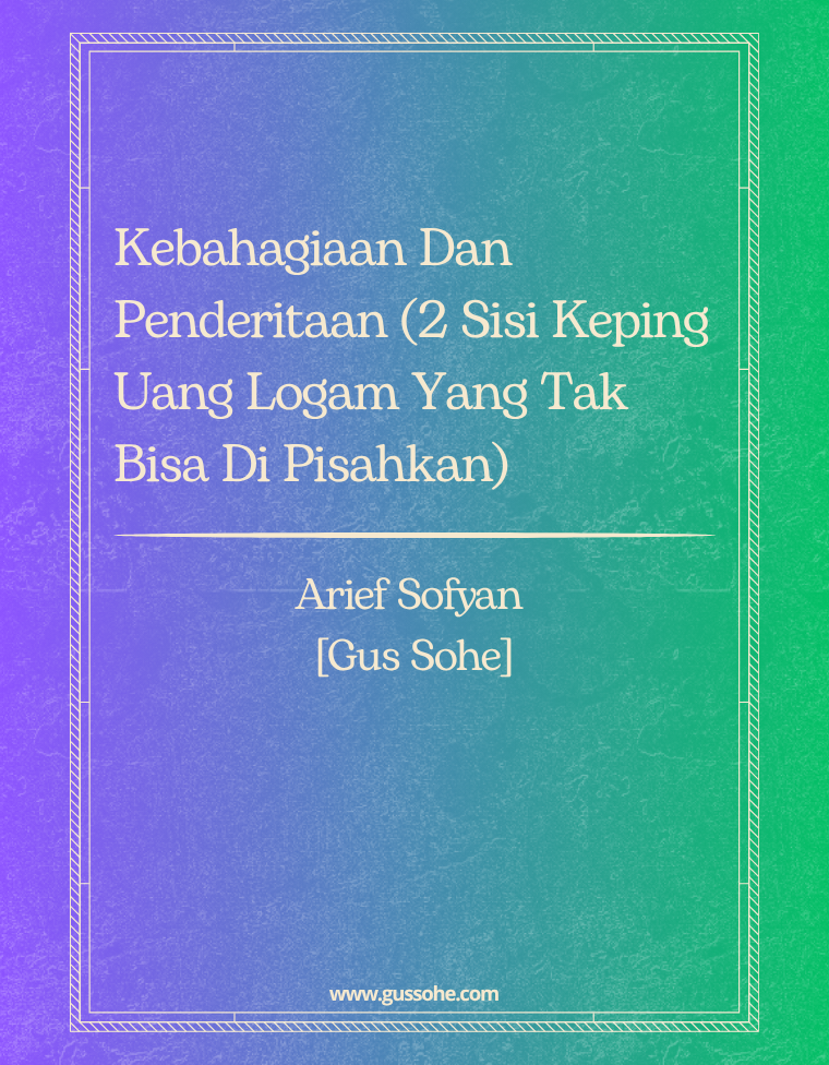 Kebahagiaan Dan Penderitaan (2 Sisi Keping Uang Logam Yang Tak Bisa Di Pisahkan)