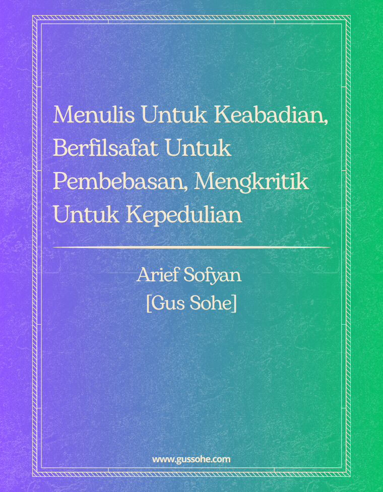 Menulis Untuk Keabadian, Berfilsafat Untuk Pembebasan, Mengkritik Untuk Kepedulian